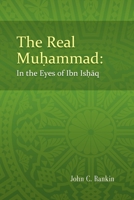The Real Muhammad: In the Eyes of Ibn Ishaq 1492332356 Book Cover