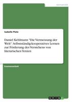 Daniel Kehlmann Die Vermessung der Welt. Selbstständig-kooperatives Lernen zur Förderung des Verstehens von literarischen Texten 3668822700 Book Cover