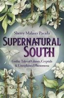 Supernatural South: Gothic Tales of Ghosts, Cryptids & Unexplained Phenomena B0GS713H4C Book Cover