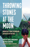 Throwing Stones at the Moon: Narratives From Colombians Displaced by Violence 193636591X Book Cover