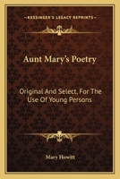 Aunt Mary's Poetry: Original And Select, For The Use Of Young Persons 0548293171 Book Cover