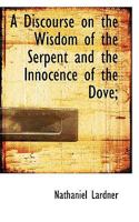 A Discourse on the Wisdom of the Serpent and the Innocence of the Dove; 1020634448 Book Cover