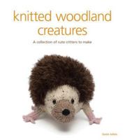 Knitted Woodland Creatures: A Collection of Cute Critters to Make 1861089171 Book Cover