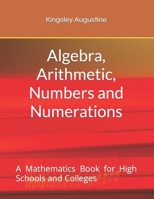 Algebra, Arithmetic, Numbers and Numerations: A Mathematics Book for High Schools and Colleges B0BBXT2NLM Book Cover