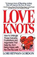 Love Knots: How to Untangle Those Everyday Frustrations and Arguments That Keep You from Being With the One You Love 0440502748 Book Cover
