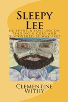 Sleepy Lee: He Spend a Fortune on Finding a Cure and Discovered It Was Free 1537579444 Book Cover