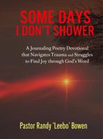 Somedays I Don't Shower: A Poetry Journal That Navigates Trauma and Struggles to Find Joy Through God's Word B0GPF46835 Book Cover