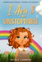 Stories of Amazing 8-Year-Old Girls: I Am 8 and Unstoppable: Inspiring Tales of Bravery, Confidence, and Friendship. B0DVHPL386 Book Cover