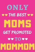 Only The Best Moms Get Promoted To Mommom: lined notebook, gift for mothers, grandmas 1671181204 Book Cover