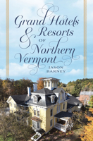 Grand Hotels & Resorts of Northern Vermont 1467170518 Book Cover
