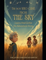 The Boy Who Came From The Sky: Laura And Carlos An Aventure Story B0FL7HQG17 Book Cover