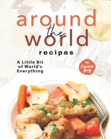 Around The World Recipes: A Little Bit of World's Everything B0B92QM6SH Book Cover