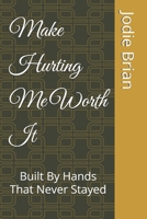 Make Hurting Me Worth It: Built By Hands That Never Stayed B0FMSWBBJ2 Book Cover
