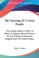 The Uprising Of A Great People: The United States In 1861; To Which Is Added A Word Of Peace On The Difference Between England And The United States 0548473471 Book Cover