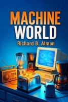 Machine World: What if your toaster was plotting to save your home? At 2020 Mechanical Way, the appliances aren't just tools--they're a secret society with a mission. B0HBXTJX47 Book Cover