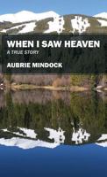 When I Saw Heaven: A True Story 1478753021 Book Cover