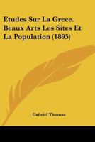 Etudes Sur La Grece. Beaux Arts Les Sites Et La Population (1895) 1120457963 Book Cover