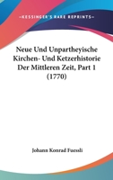 Neue Und Unpartheyische Kirchen- Und Ketzerhistorie Der Mittleren Zeit, Part 1 (1770) 1104885778 Book Cover