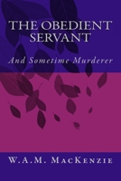 The Obedient Servant: And Sometime Murderer 1515281752 Book Cover