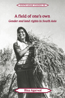 A Field of One's Own: Gender and Land Rights in South Asia (Cambridge South Asian Studies) 0521429269 Book Cover