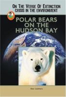 Polar Bears on the Hudson Bay (On the Verge of Extinction: Crisis in the Environment) (Robbie Readers) 1584155868 Book Cover