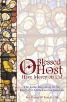 O Blessed Host: The Holy Eucharist in the Diary of St. Maria Faustina Kowalski 1596141506 Book Cover