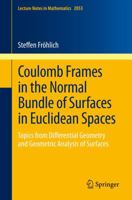 Coulomb Frames in the Normal Bundle of Surfaces in Euclidean Spaces: Topics from Differential Geometry and Geometric Analysis of Surfaces (Lecture ... 2053) 3642298451 Book Cover