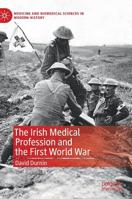 The Irish Medical Profession and the First World War (Medicine and Biomedical Sciences in Modern History) 3030179583 Book Cover