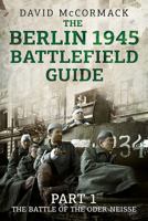 The Berlin 1945 Battlefield Guide: Part 1 the Battle of the Oder-Neisse 1781556075 Book Cover