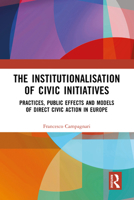 The Institutionalisation of Civic Initiatives: Practices, Public Effects and Models of Direct Civic Action in Europe 1032447486 Book Cover