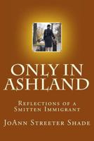 Only in Ashland: Reflections of a Smitten Immigrant 1482591235 Book Cover