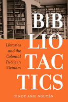 Bibliotactics: Libraries and the Colonial Public in Vietnam (Volume 22) (Asia Pacific Modern) 0520416228 Book Cover