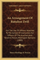 An Arrangement Of Battalion Drill: For The Use Of Officers Attached To The School Of Instruction For Officers Of The Auxiliary And Reserve Forces, Wellington Barracks 1248380495 Book Cover