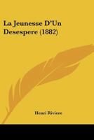 La Jeunesse D'Un Desespere (1882) 1167643704 Book Cover