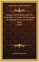 Esquisse Des Relations Qui Ont Existe Entre Le Comte De Bourgogne Et L'Helvetie Des Le XI Au XVII Siecle (1841) 1160733201 Book Cover