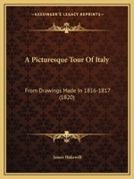 A Picturesque Tour Of Italy, From Drawings Made In 1816-1817 1120125979 Book Cover