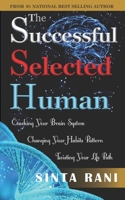 The Successful Selected Human: Cracking Your Brain System, Changing Your Habits Pattern, Twisting Your Life Path 1086100344 Book Cover