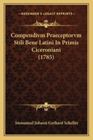 Compendivm Praeceptorvm Stili Bene Latini In Primis Ciceroniani (1785) 1247433811 Book Cover