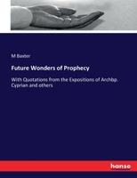 Future Wonders of Prophecy: With Quotations from the Expositions of Archbp. Cyprian and others 3743441934 Book Cover