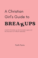 A Christian Girl's Guide to Breakups: a book for the broken-up-with, the breaker-uppers, and the ones never in an “official” relationship B0GM8DV4Q5 Book Cover