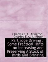 Partridge Driving: Some Practical Hints on Increasing and Preserving a Stock of Birds and Bringing 1165681994 Book Cover