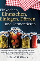Einkochen, Einmachen, Einlegen, Dörren und Fermentieren: Die besten Rezepte, um Obst, Gemüse und mehr natürlich zu konservieren. Ideal für eine ... Inkl. Ratgeber (German Edition) 3384357515 Book Cover