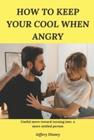 How to keep your cool when angry: 22 practical guide to become a calmer person B0B9364395 Book Cover