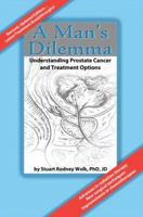 A Man's Dilemma: Understanding Prostate Cancer and Treatment Options 0595243371 Book Cover