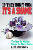 If They Don't Win It's a Shame: The Year the Marlins Bought the World Series 0965384683 Book Cover