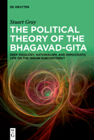 The Political Theory of the Bhagavad-Gita: Deep Ideology, Nationalism, and Democratic Life on the Indian Subcontinent 3111582310 Book Cover