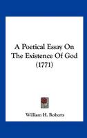 A Poetical Essay on the Existence of God 0548578494 Book Cover