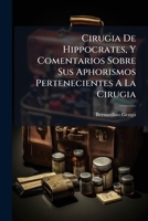 Cirugia De Hippocrates, Y Comentarios Sobre Sus Aphorismos Pertenecientes A La Cirugia 1175090506 Book Cover