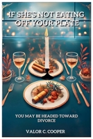 If She's Not Eating Off Your Plate - You May be Headed Towards Divorce B0F1FKQ3PW Book Cover