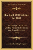 Blue Book Of Brookline, For 1889: Containing A List Of The Leading Residents, Societies, And Street Directory 1120165105 Book Cover
